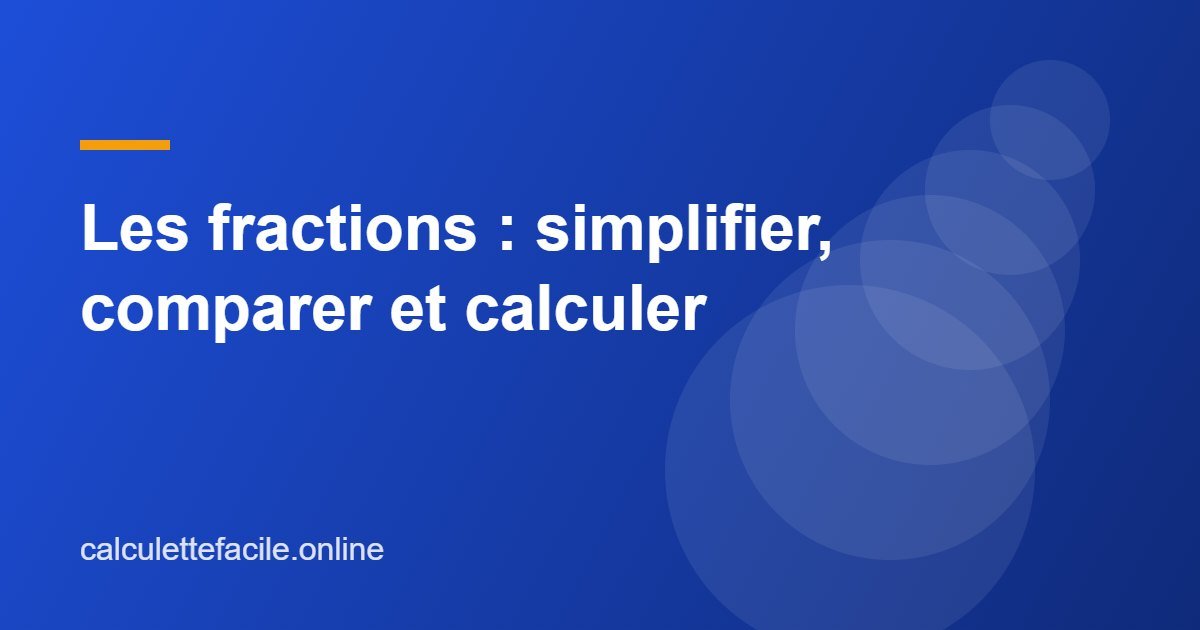 Les fractions : simplifier, comparer et calculer