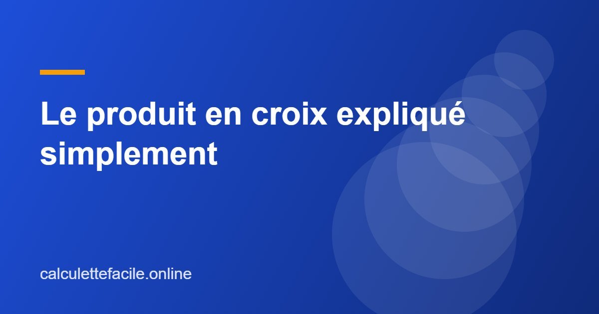 Le produit en croix expliqué simplement